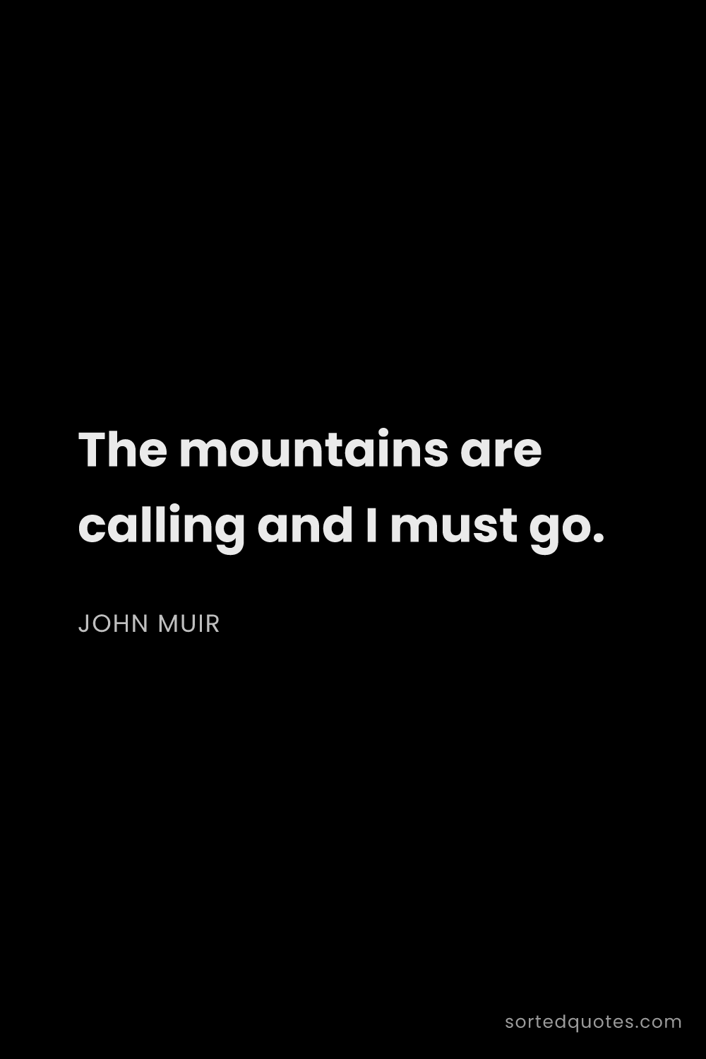 Quote by John Muir: "The mountains are calling and I must go...."