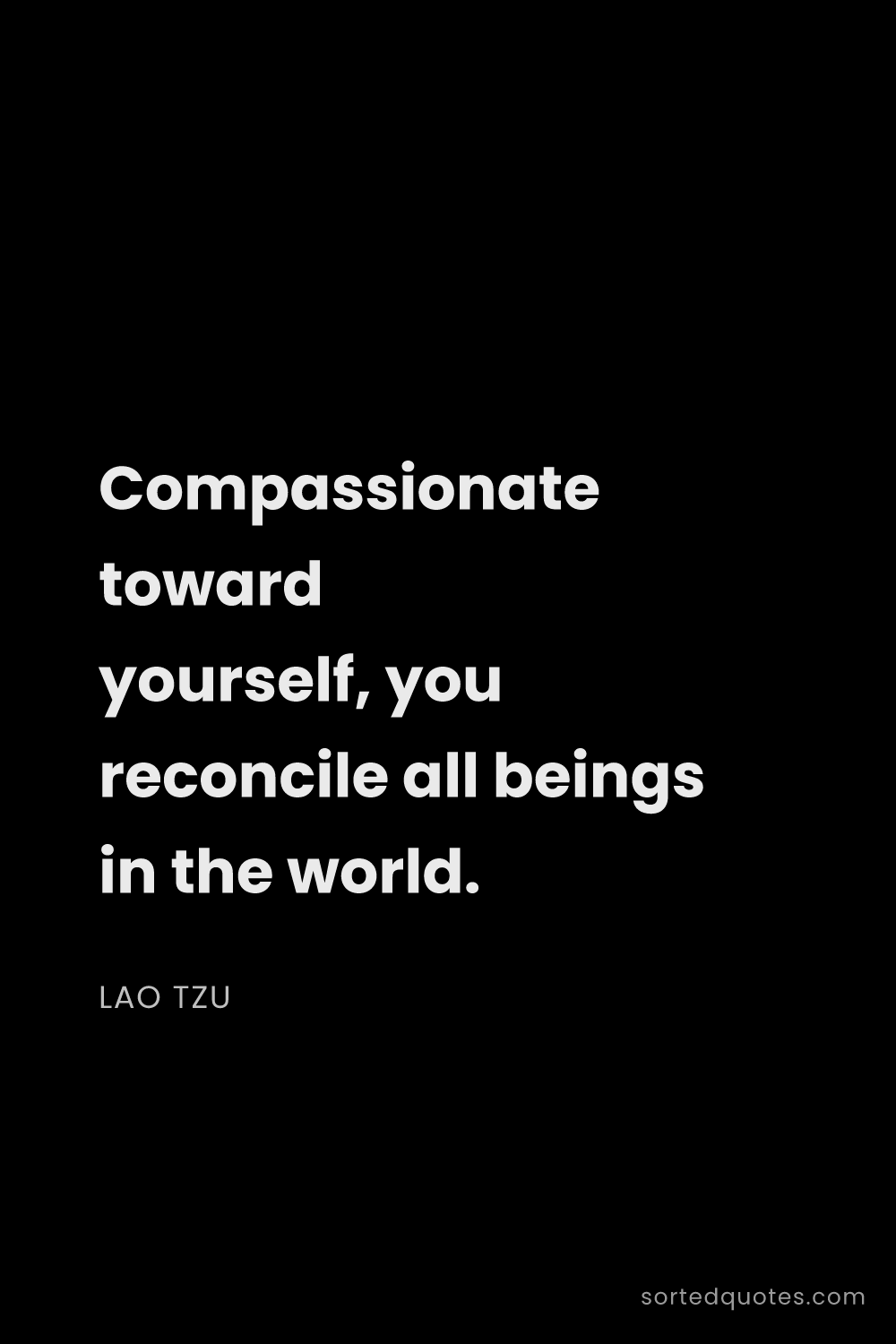 Quote by Lao Tzu: "Compassionate toward yourself, you reconcile all b..."
