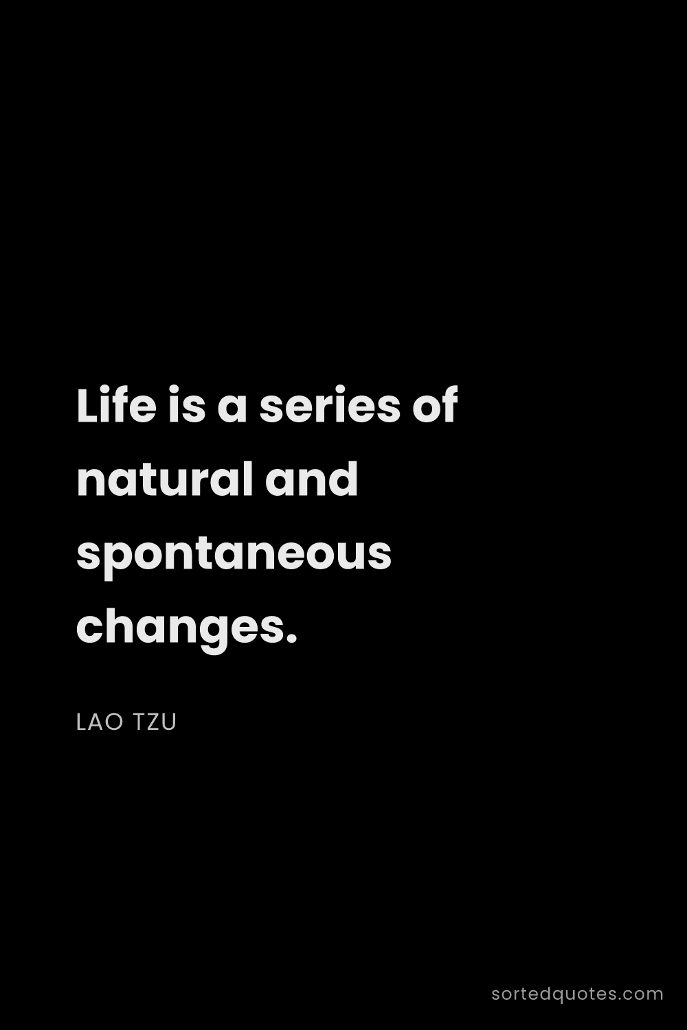 Quote by Lao Tzu: "Life is a series of natural and spontaneous change..."