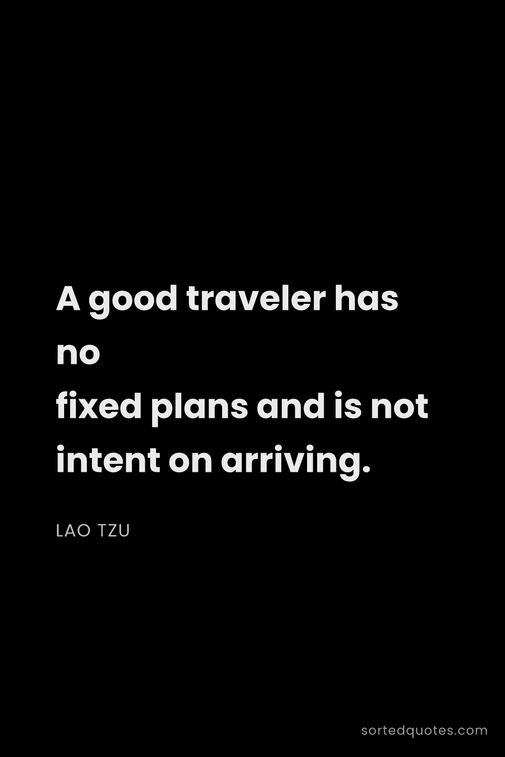 Quote by Lao Tzu: "A good traveler has no fixed plans and is not inte..."