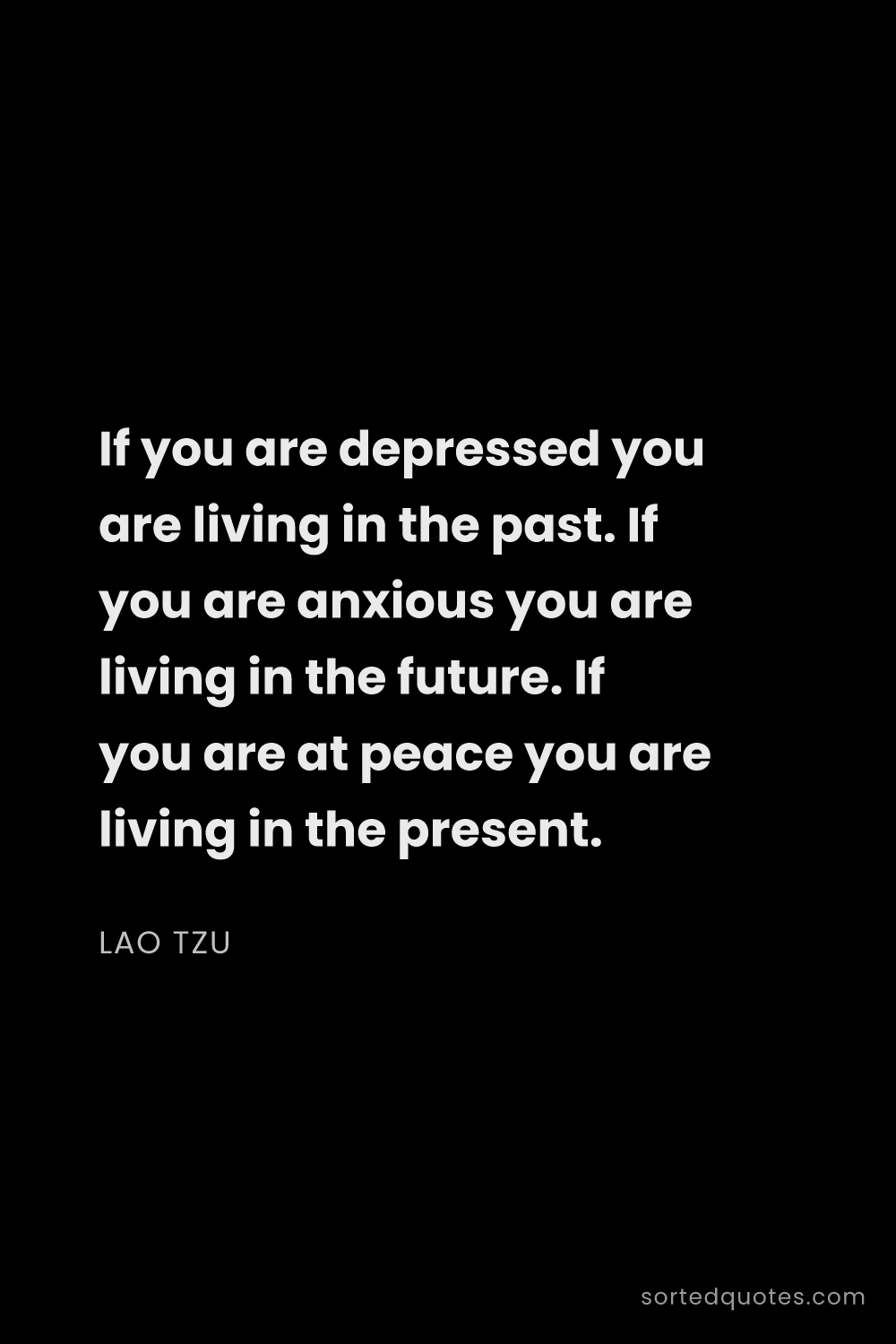 Quote by Lao Tzu: "If you are depressed you are living in the past. I..."