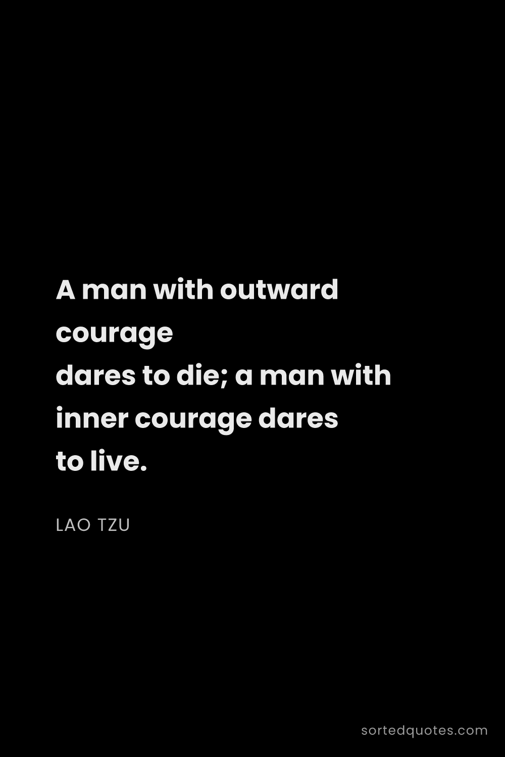 Quote by Lao Tzu: "A man with outward courage dares to die; a man wit..."