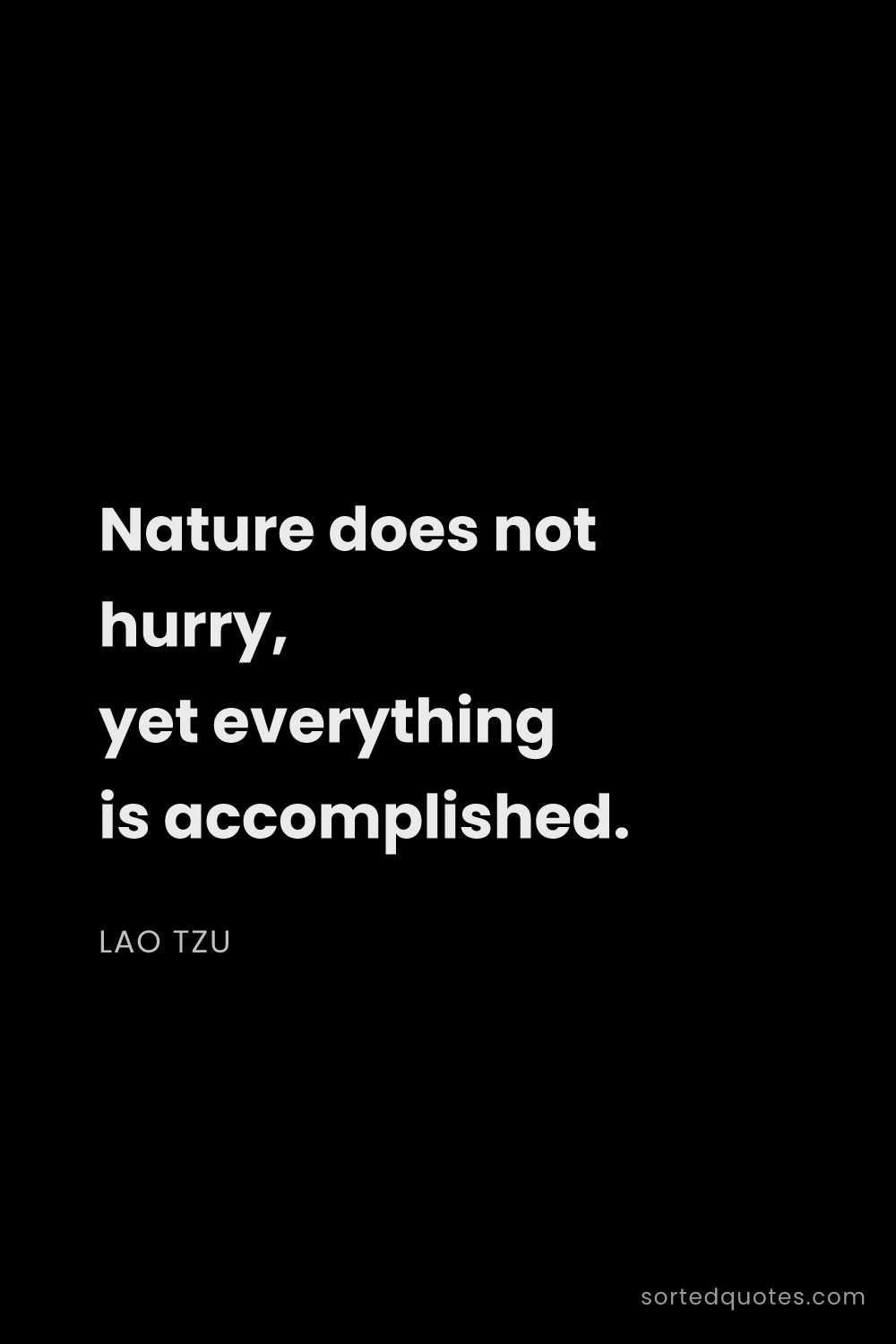 Quote by Lao Tzu: "Nature does not hurry, yet everything is accomplis..."