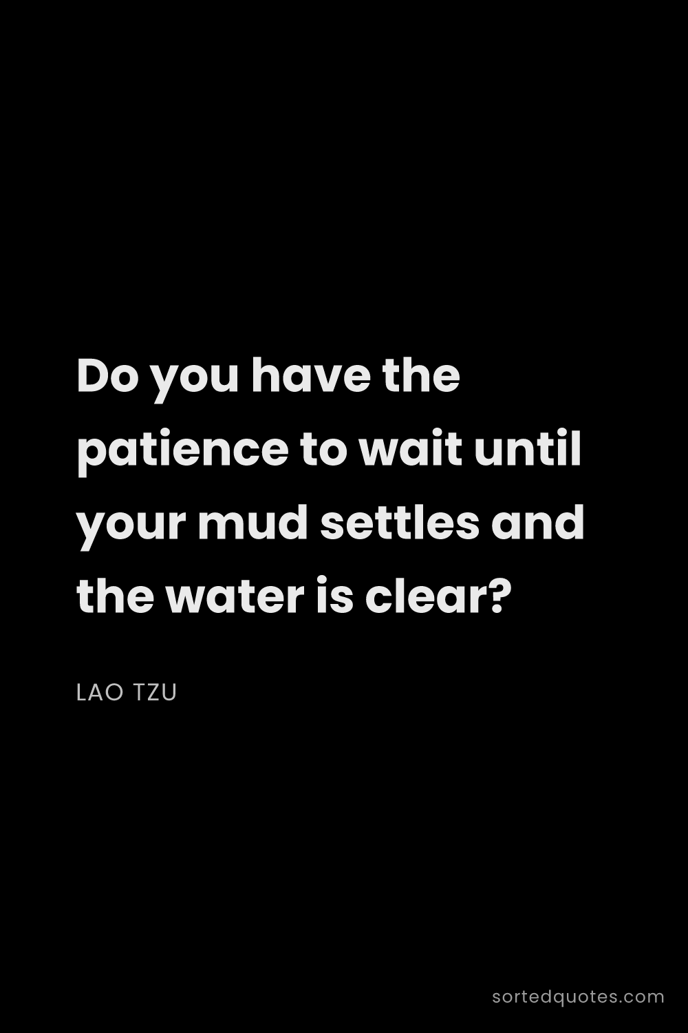Quote by Lao Tzu: "Do you have the patience to wait until your mud se..."