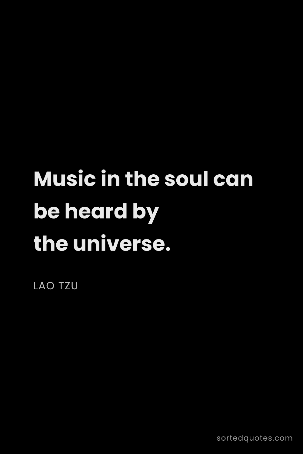 Quote by Lao Tzu: "Music in the soul can be heard by the universe...."