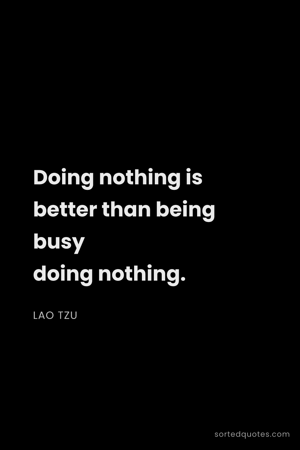 Quote by Lao Tzu: "Doing nothing is better than being busy doing noth..."