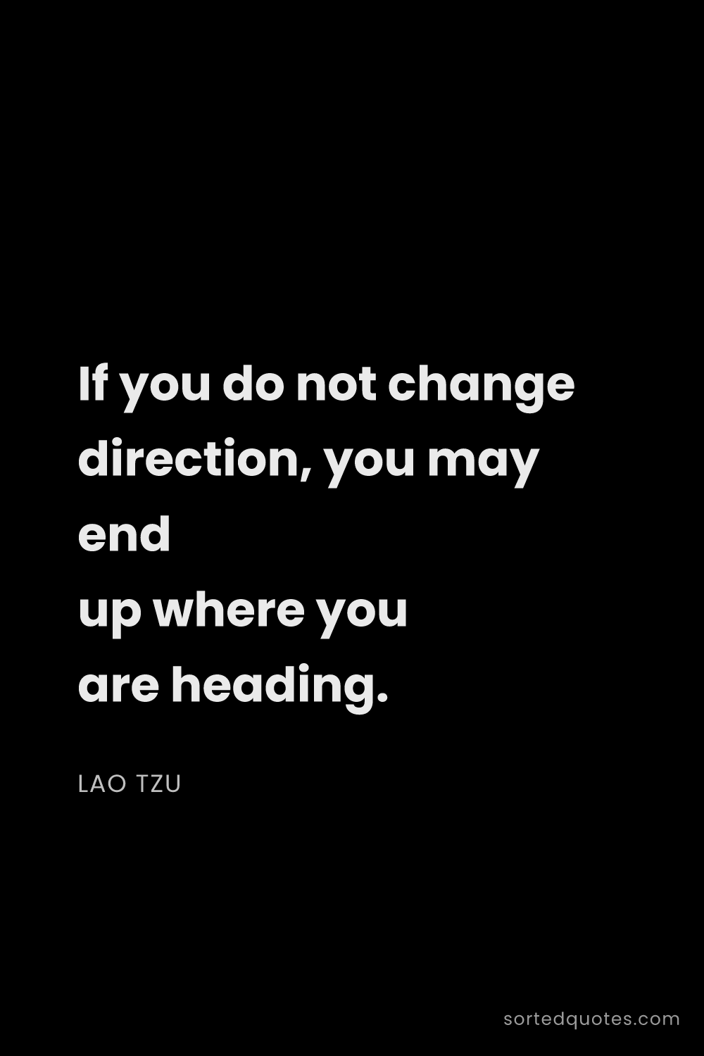 Quote by Lao Tzu: "If you do not change direction, you may end up whe..."