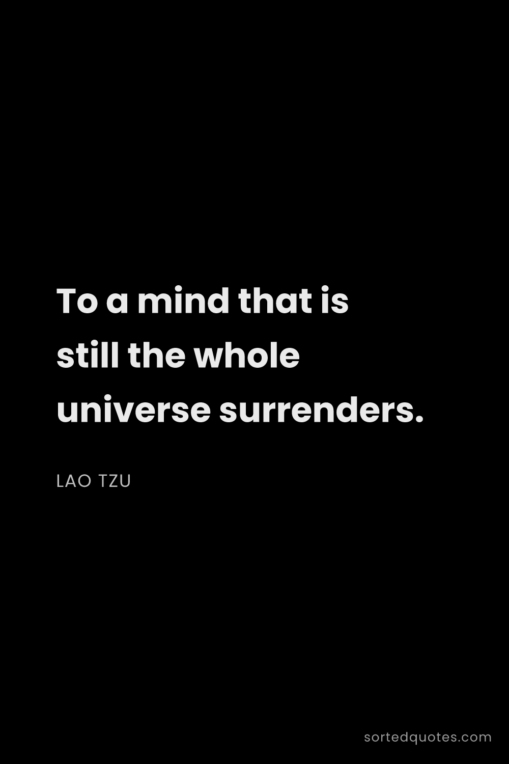 Quote by Lao Tzu: "To a mind that is still the whole universe surrend..."