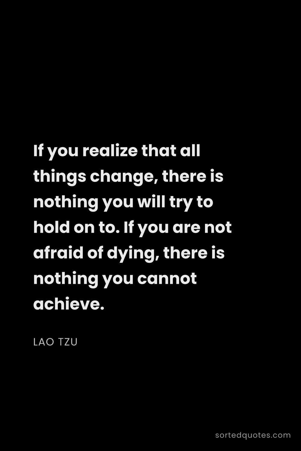 Quote by Lao Tzu: "If you realize that all things change, there is no..."