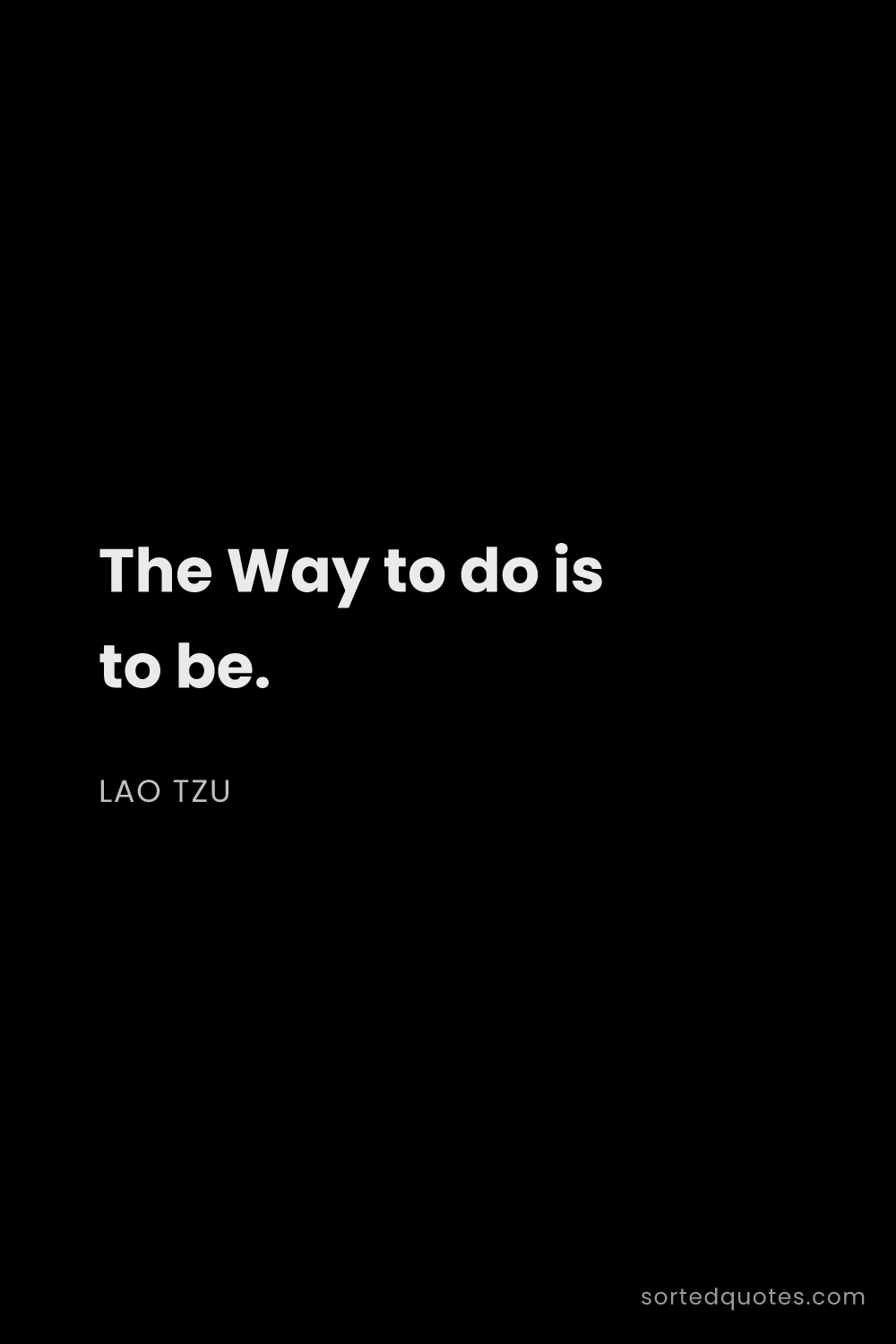Quote by Lao Tzu: "The Way to do is to be...."
