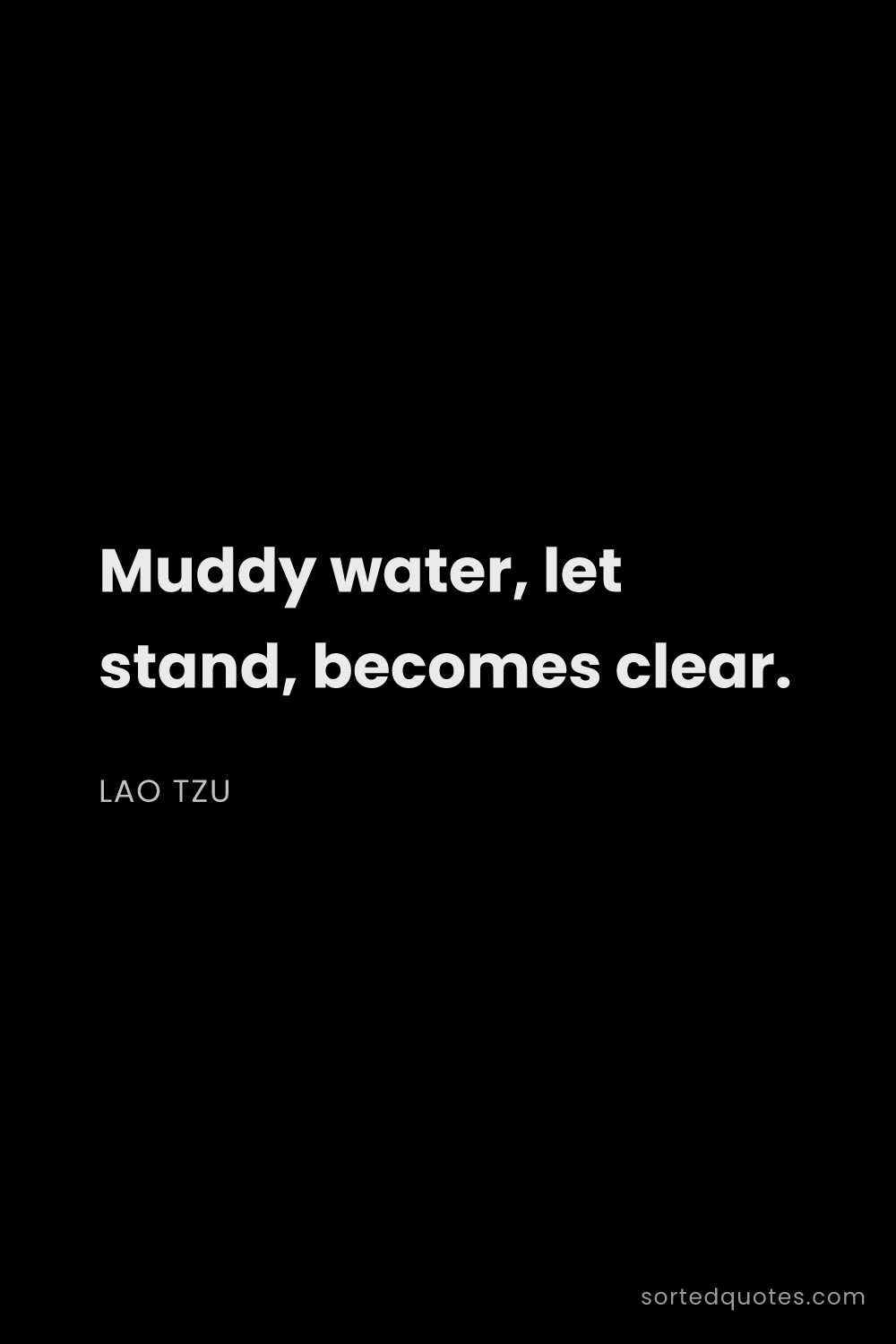 Quote by Lao Tzu: "Muddy water, let stand, becomes clear...."