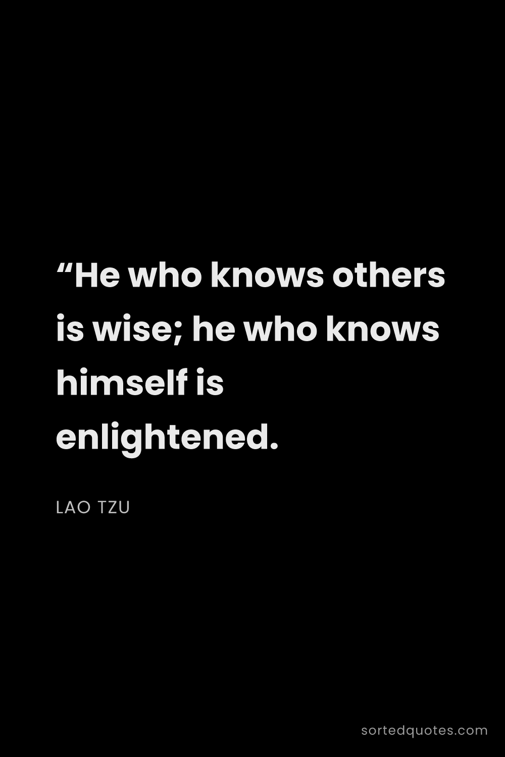 Quote by Lao Tzu: "“He who knows others is wise; he who knows himself..."