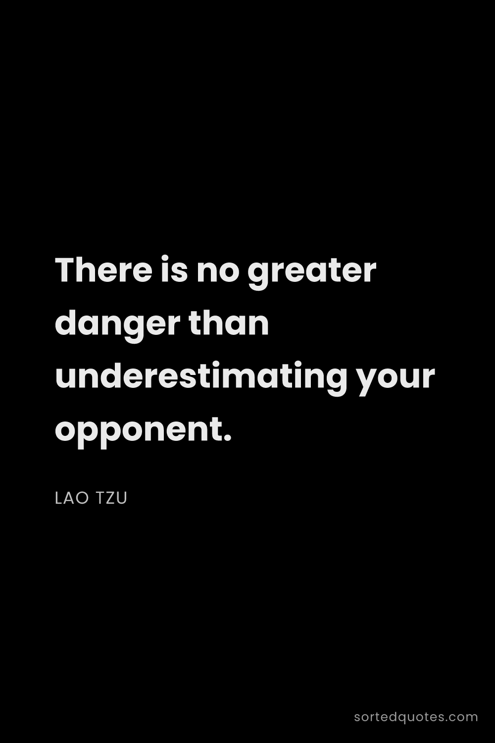 Quote by Lao Tzu: "There is no greater danger than underestimating yo..."