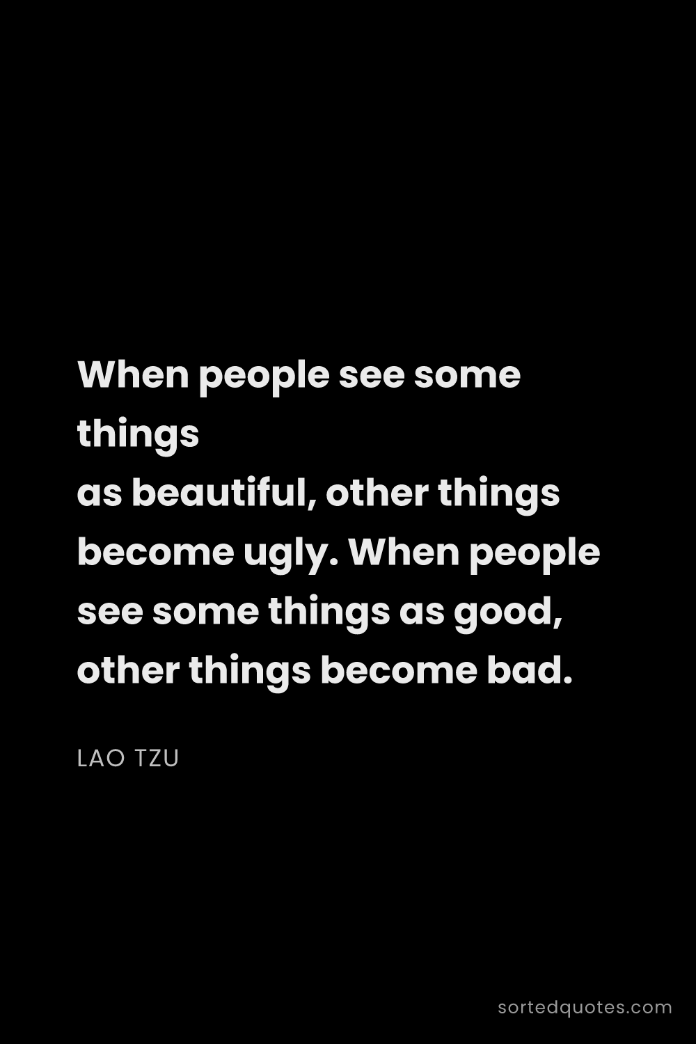 Quote by Lao Tzu: "When people see some things as beautiful, other th..."
