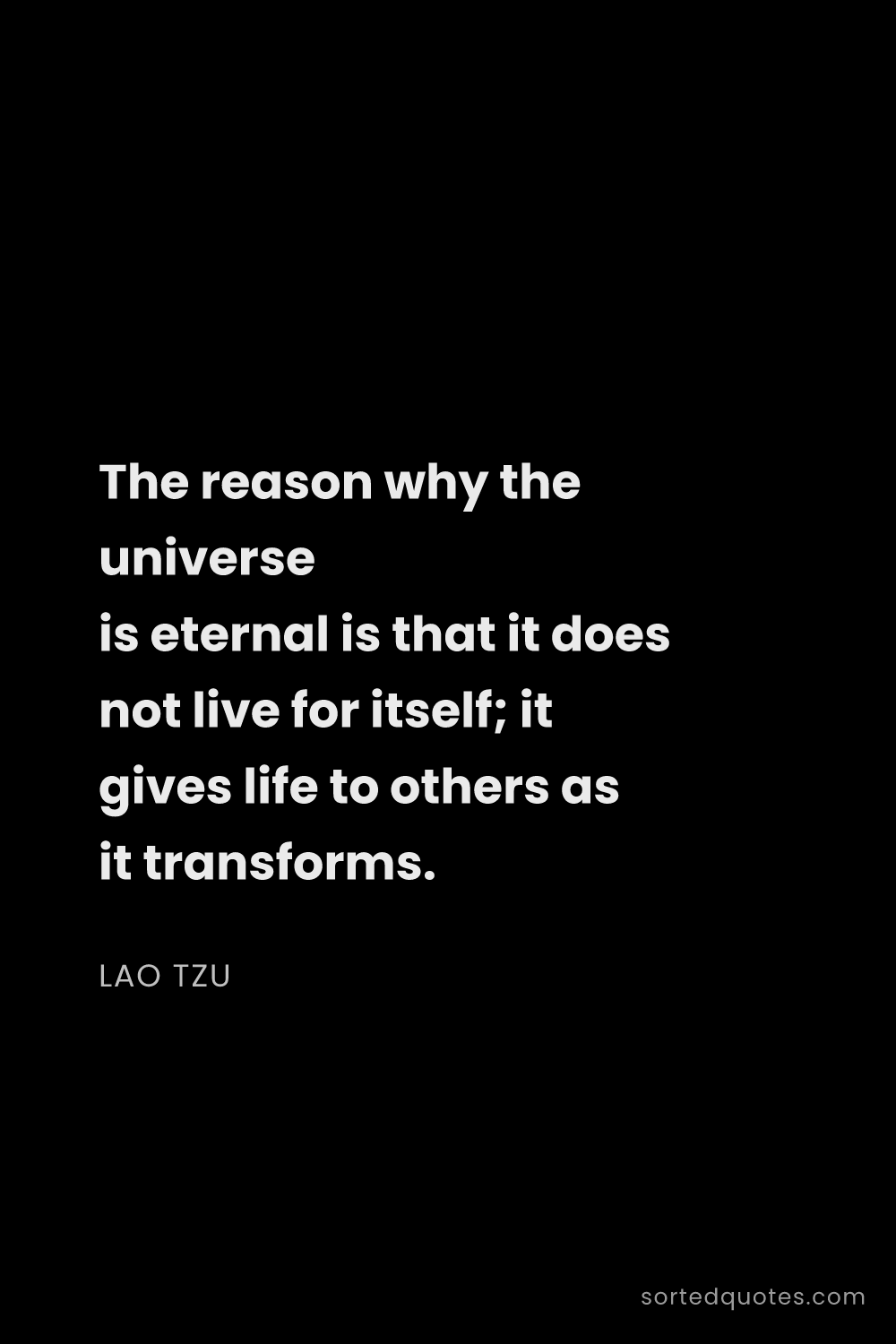 Quote by Lao Tzu: "The reason why the universe is eternal is that it ..."