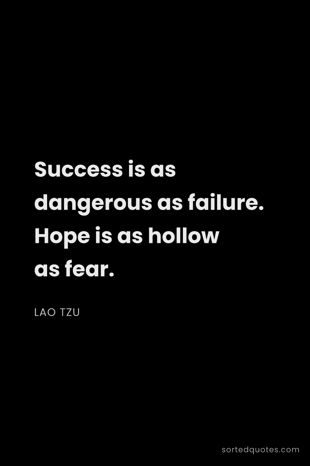 Quote by Lao Tzu: "Success is as dangerous as failure. Hope is as hol..."
