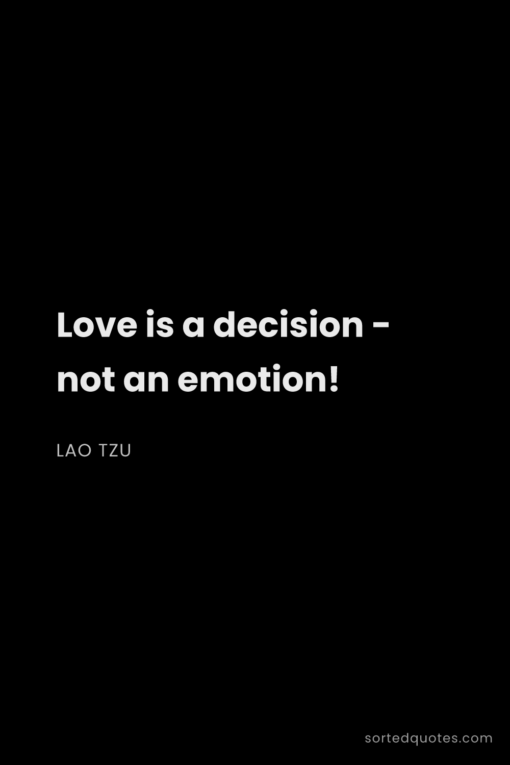 Quote by Lao Tzu: "Love is a decision - not an emotion!..."