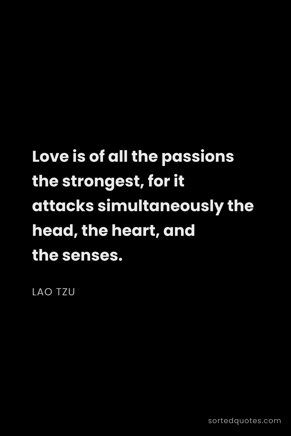Quote by Lao Tzu: "Love is of all the passions the strongest, for it ..."
