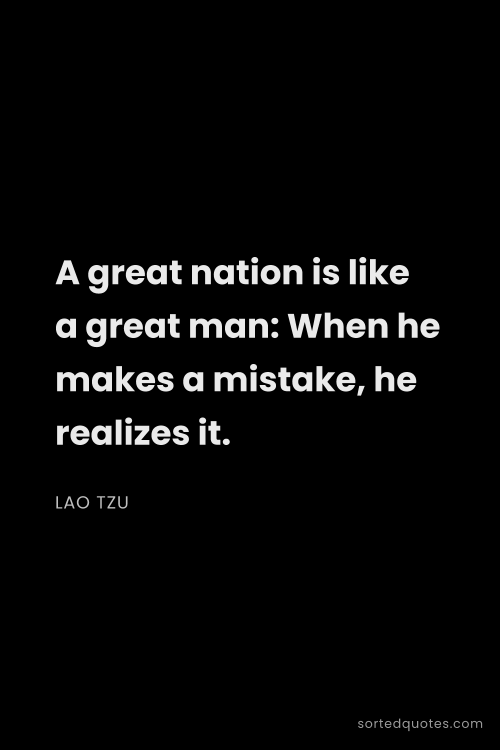 Quote by Lao Tzu: "A great nation is like a great man: When he makes ..."