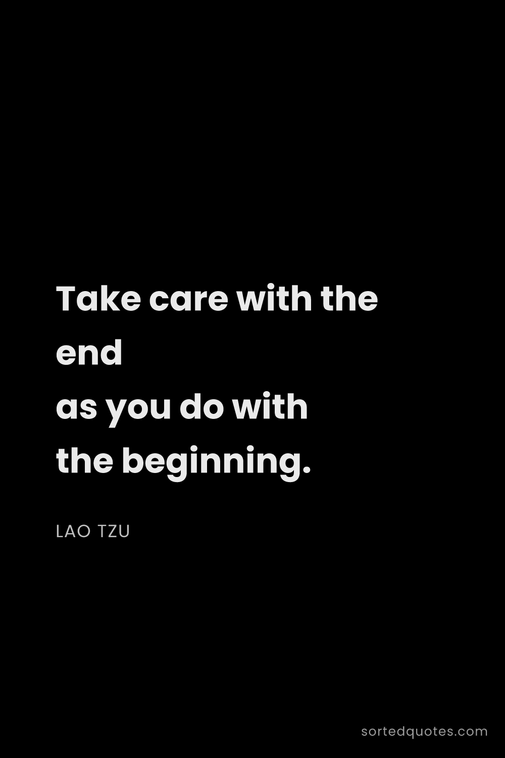 Quote by Lao Tzu: "Take care with the end as you do with the beginnin..."