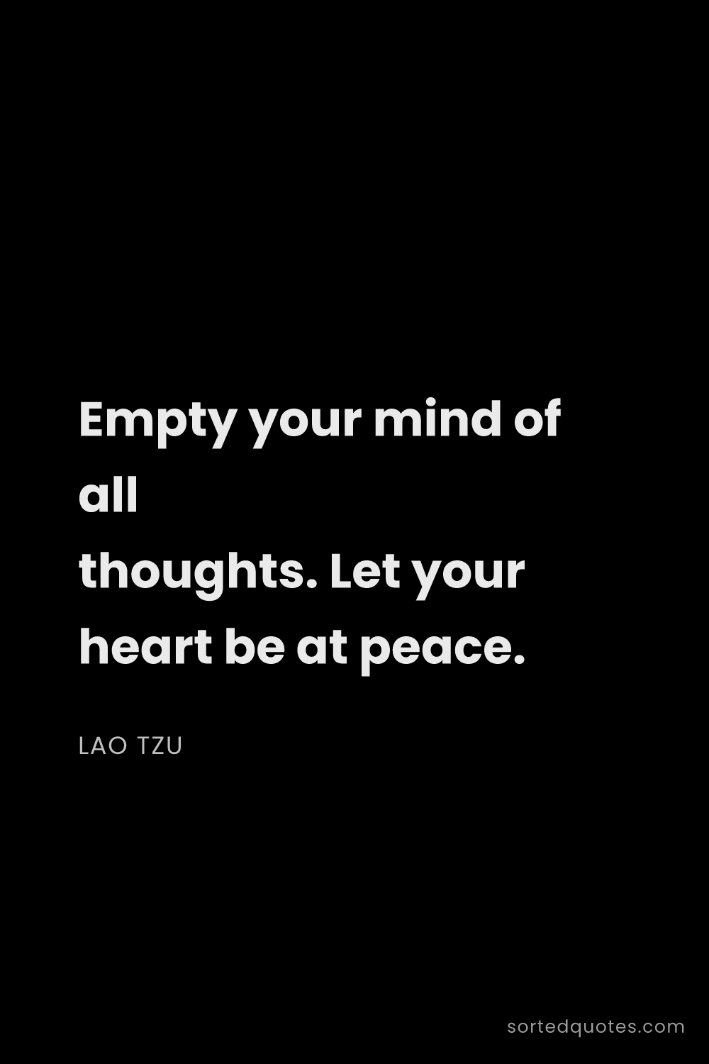 Quote by Lao Tzu: "Empty your mind of all thoughts. Let your heart be..."