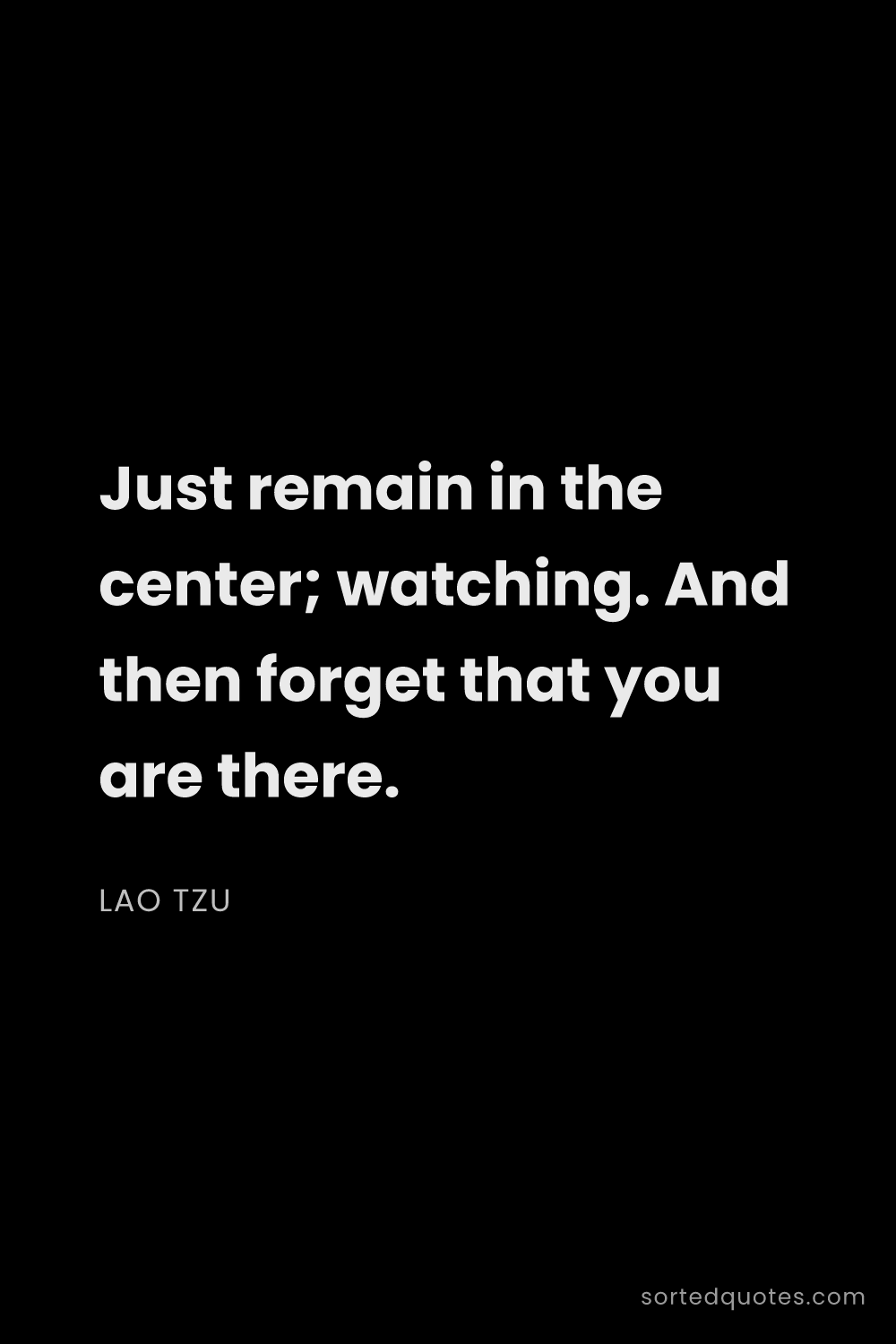 Quote by Lao Tzu: "Just remain in the center; watching. And then forg..."