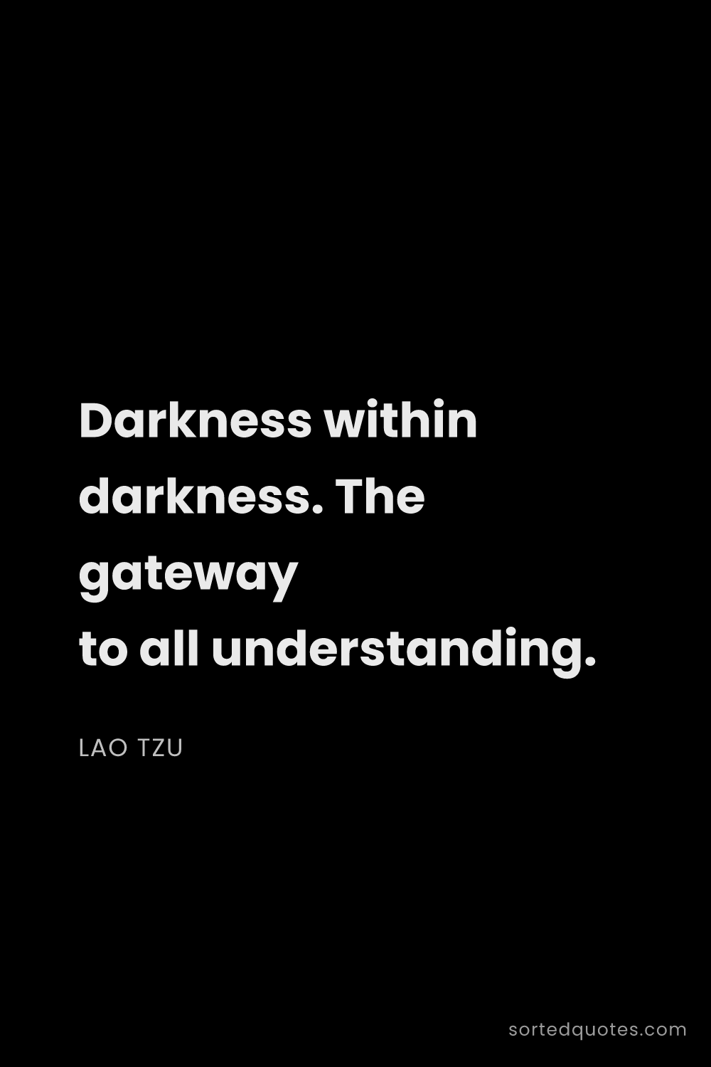 Quote by Lao Tzu: "Darkness within darkness. The gateway to all under..."