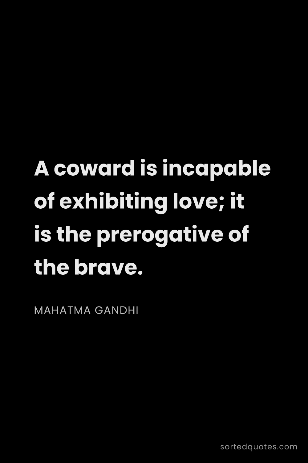 Quote by Mahatma Gandhi: "A coward is incapable of exhibiting love; it is th..."