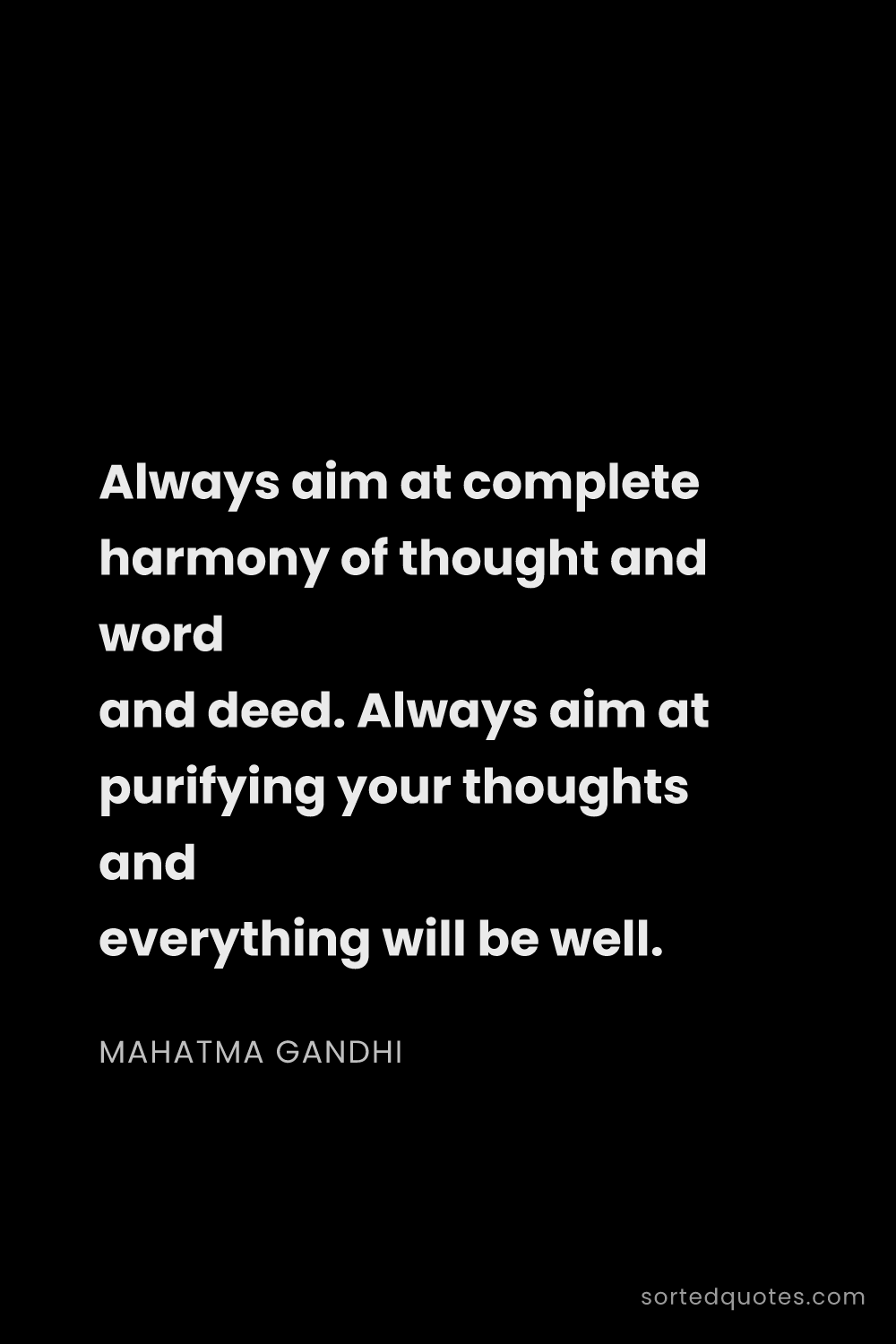 Quote by Mahatma Gandhi: "Always aim at complete harmony of thought and word..."