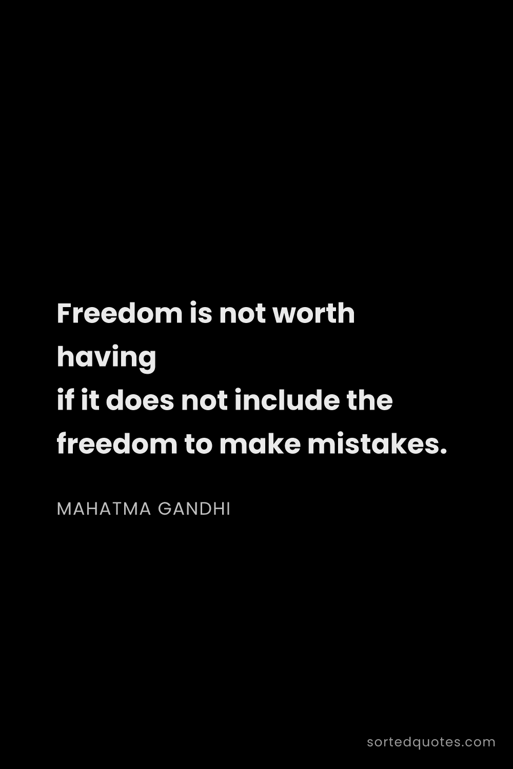 Quote by Mahatma Gandhi: "Freedom is not worth having if it does not include..."