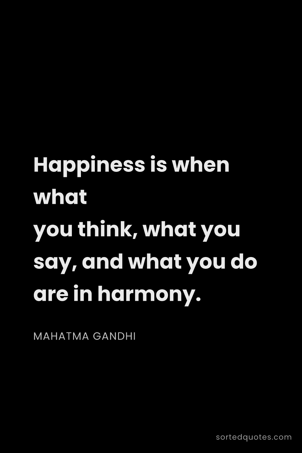 Quote by Mahatma Gandhi: "Happiness is when what you think, what you say, an..."