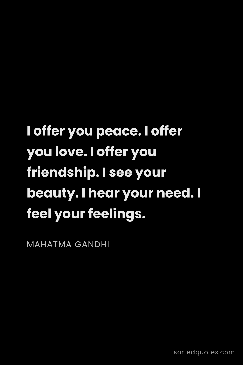 Quote by Mahatma Gandhi: "I offer you peace. I offer you love. I offer you f..."