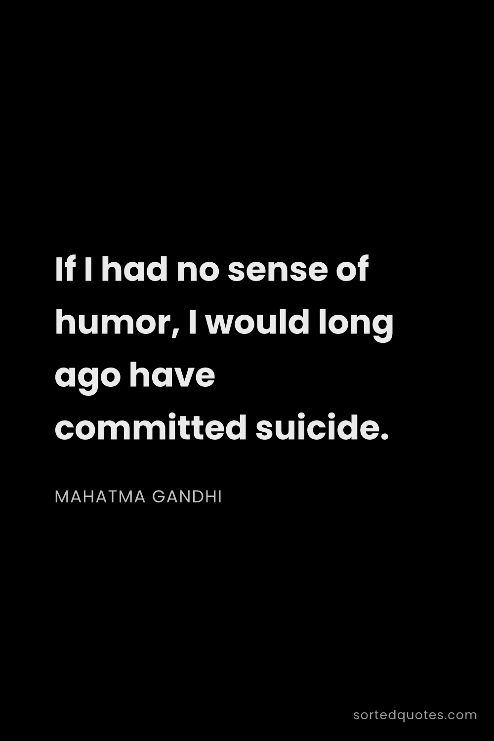 Quote by Mahatma Gandhi: "If I had no sense of humor, I would long ago have ..."