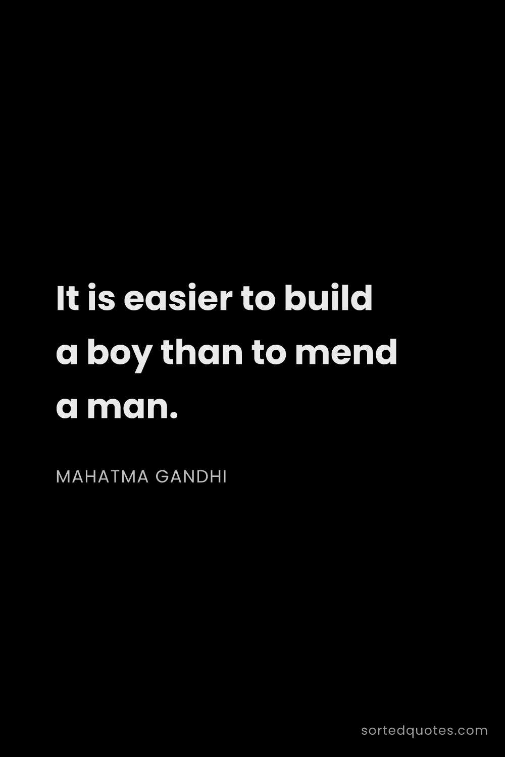 Quote by Mahatma Gandhi: "It is easier to build a boy than to mend a man...."