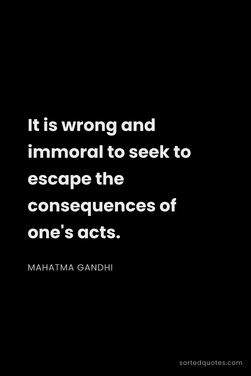 Quote by Mahatma Gandhi: "It is wrong and immoral to seek to escape the cons..."