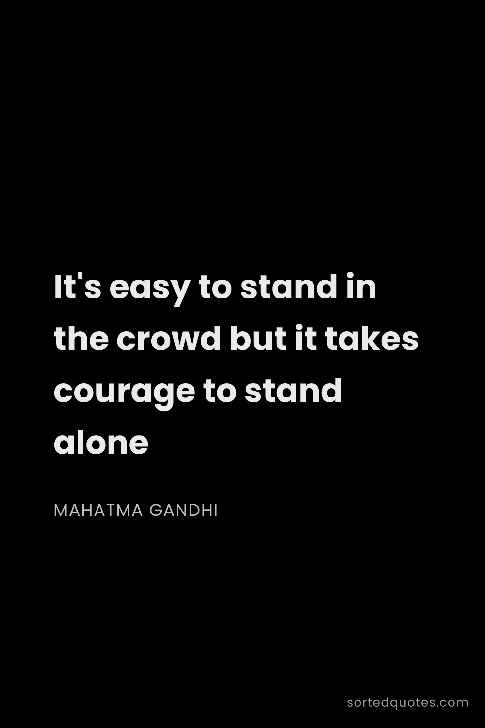 Quote by Mahatma Gandhi: "It's easy to stand in the crowd but it takes coura..."
