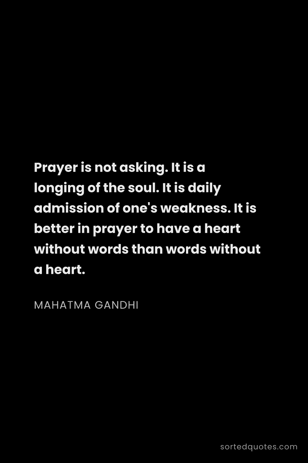 Quote by Mahatma Gandhi: "Prayer is not asking. It is a longing of the soul...."