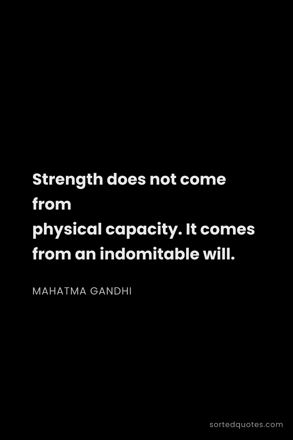 Quote by Mahatma Gandhi: "Strength does not come from physical capacity. It ..."