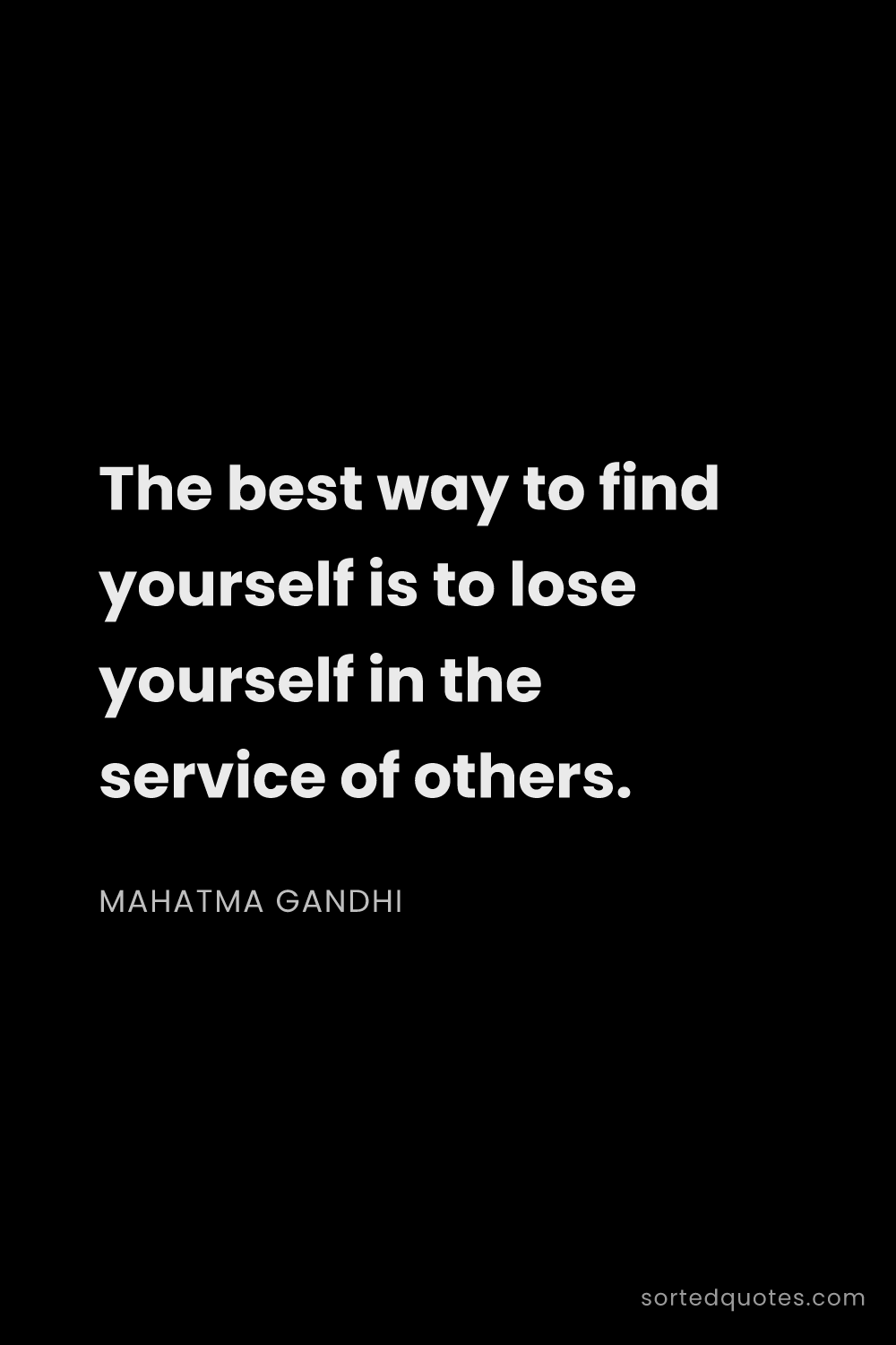 Quote by Mahatma Gandhi: "The best way to find yourself is to lose yourself ..."