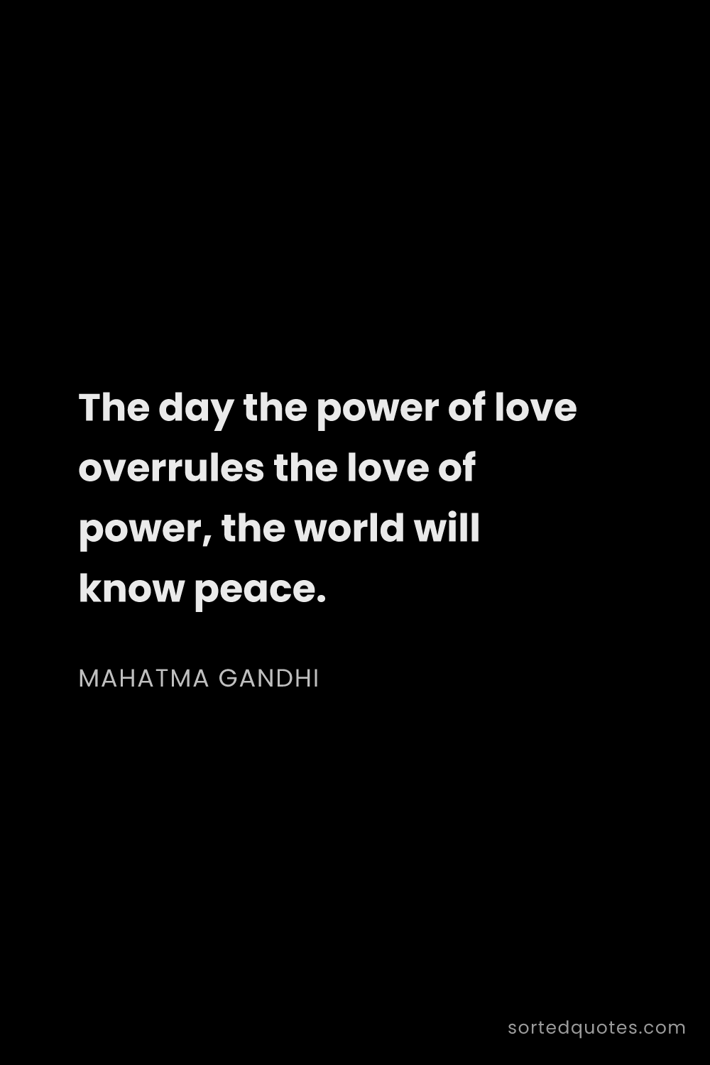 Quote by Mahatma Gandhi: "The day the power of love overrules the love of po..."