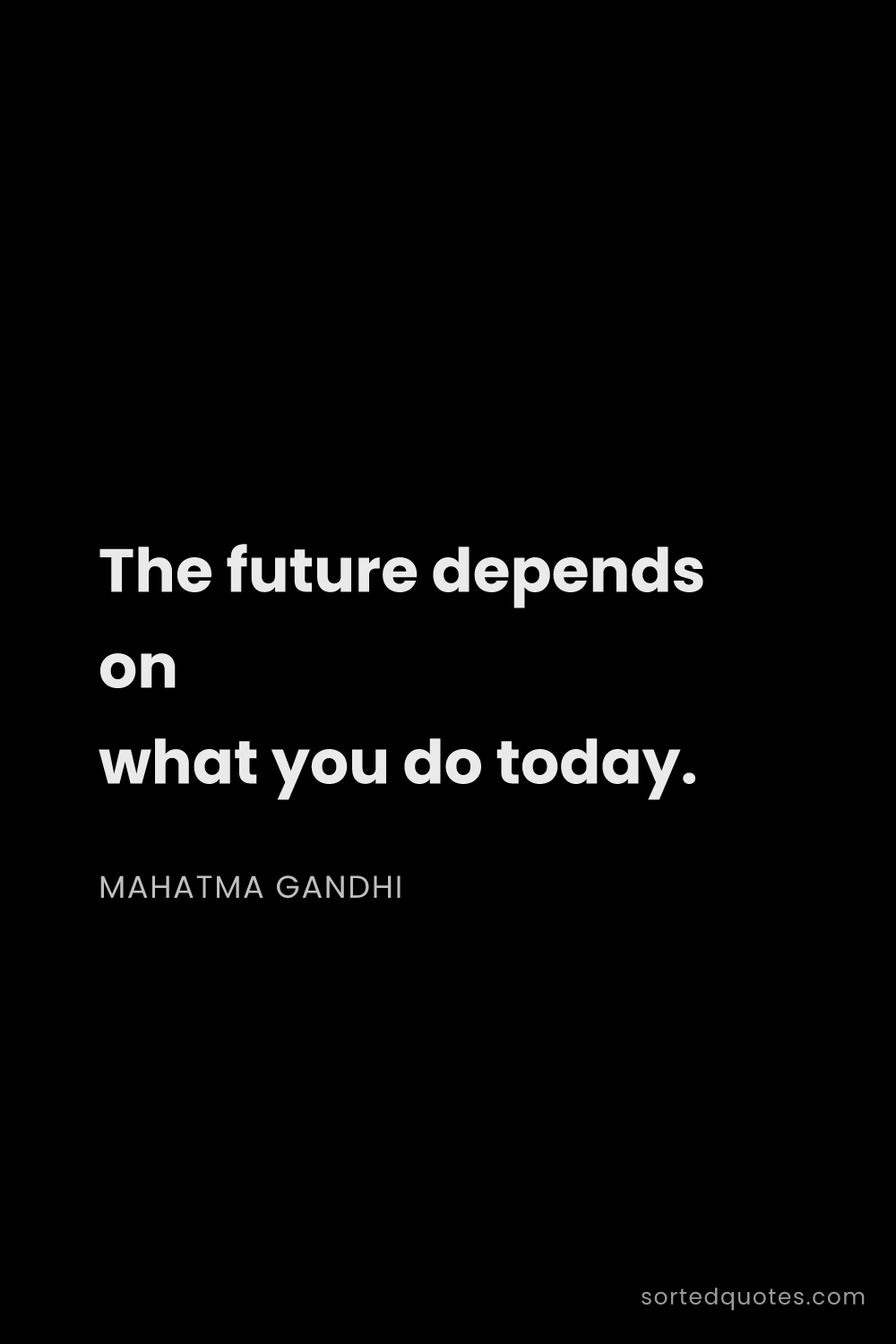 Quote by Mahatma Gandhi: "The future depends on what you do today...."