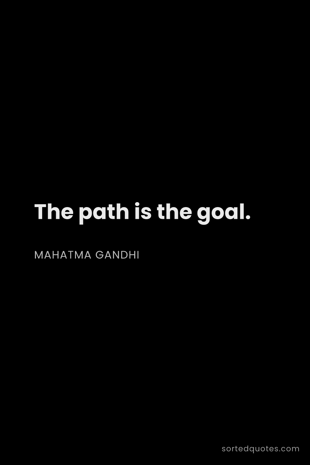 Quote by Mahatma Gandhi: "The path is the goal...."