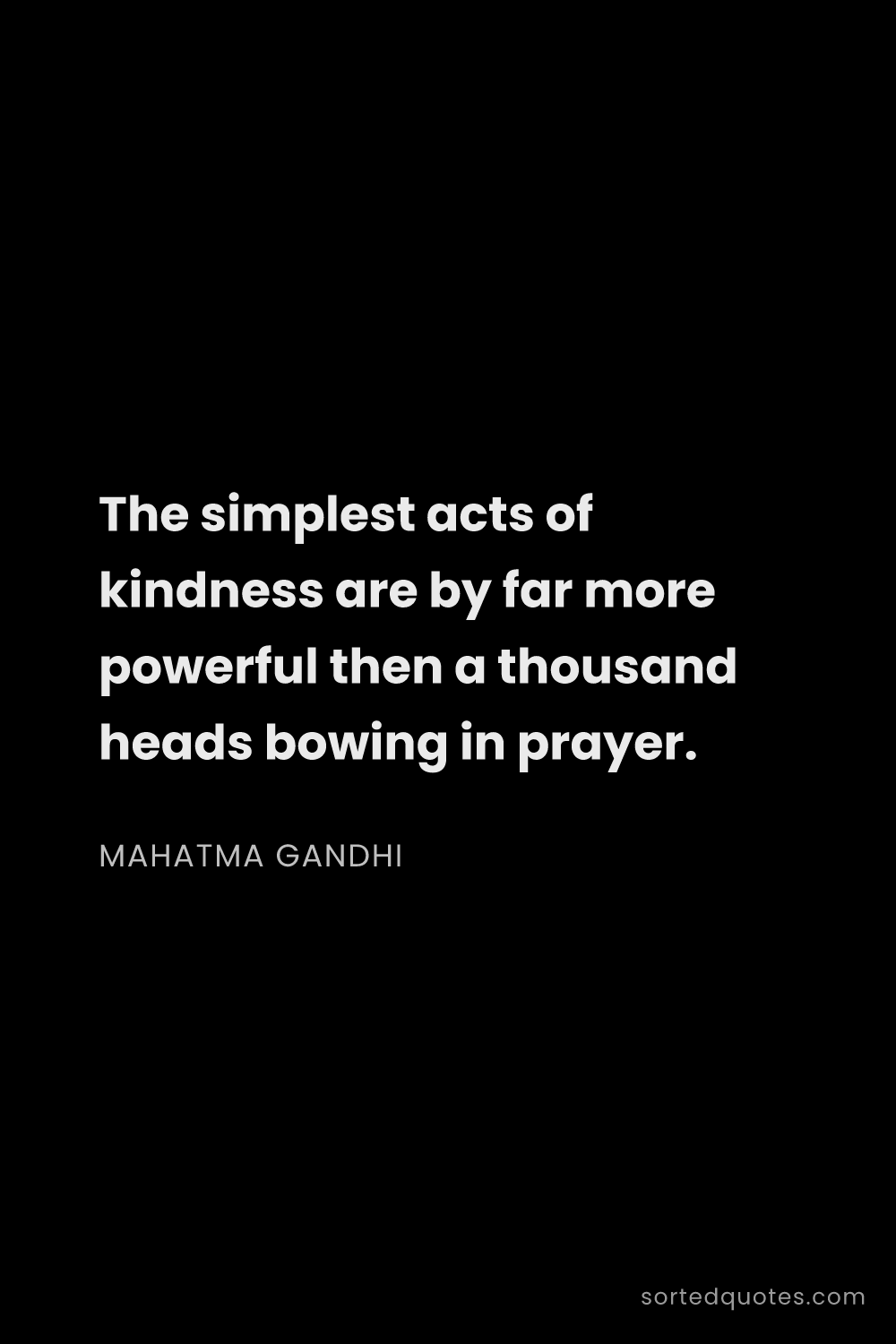 Quote by Mahatma Gandhi: "The simplest acts of kindness are by far more powe..."