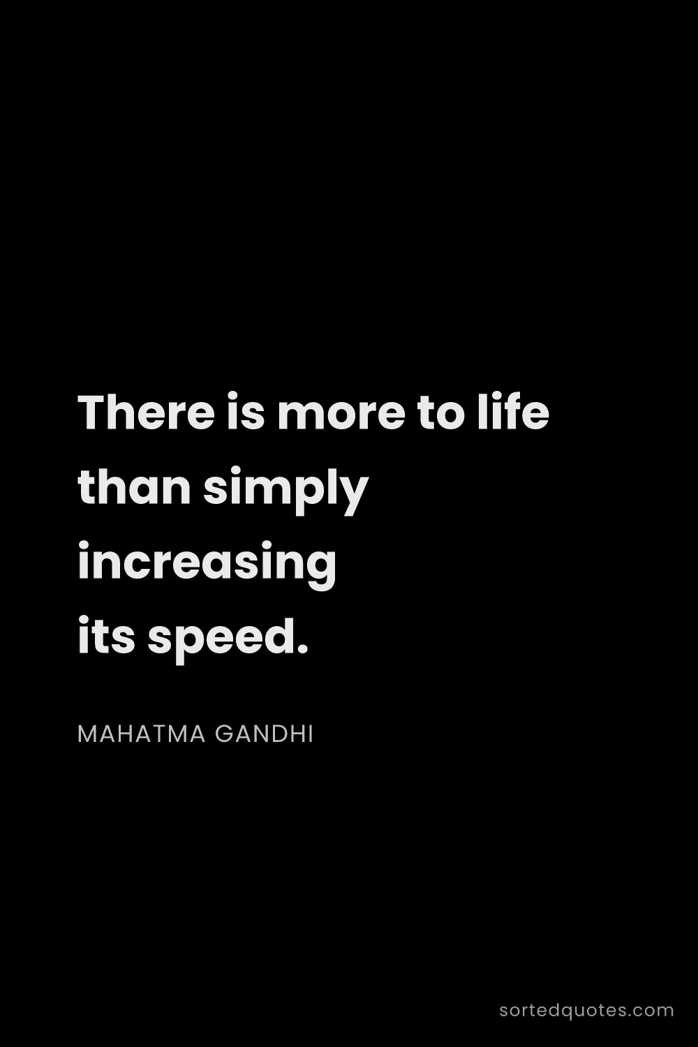 Quote by Mahatma Gandhi: "There is more to life than simply increasing its s..."