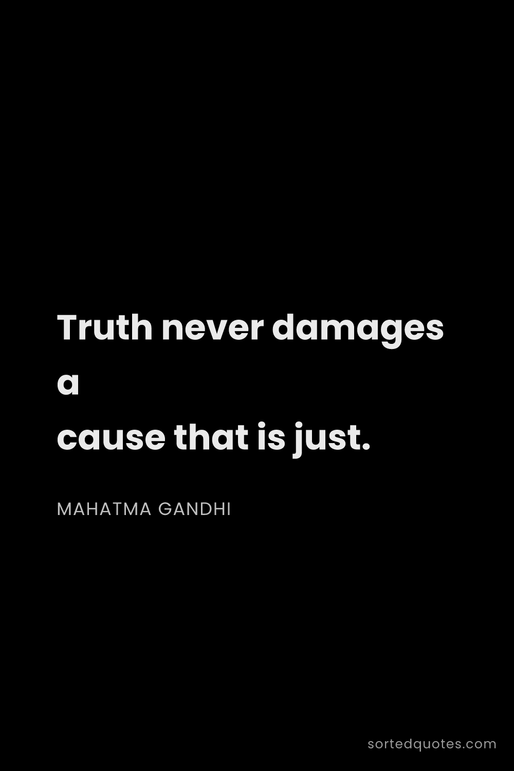 Quote by Mahatma Gandhi: "Truth never damages a cause that is just...."