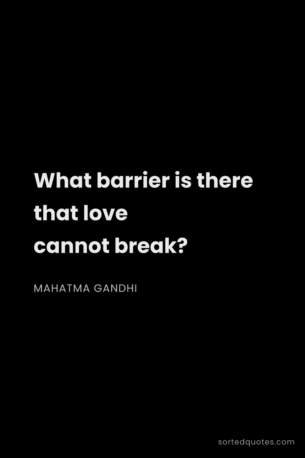 Quote by Mahatma Gandhi: "What barrier is there that love cannot break?..."