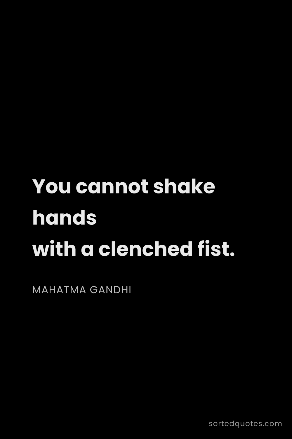 Quote by Mahatma Gandhi: "You cannot shake hands with a clenched fist...."