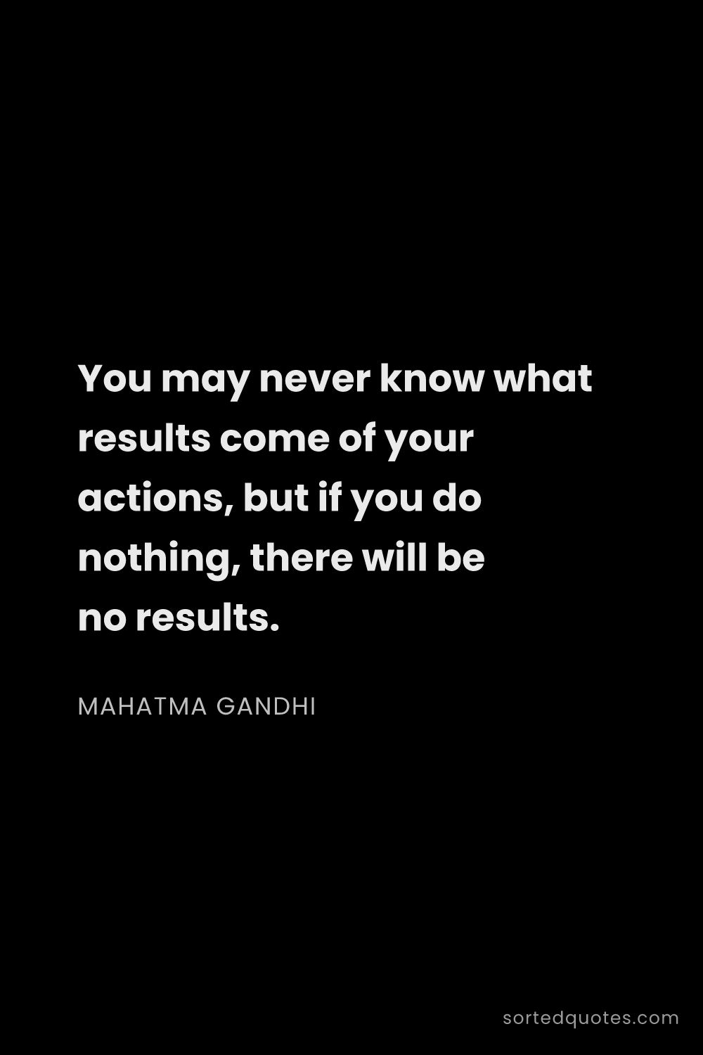 Quote by Mahatma Gandhi: "You may never know what results come of your actio..."