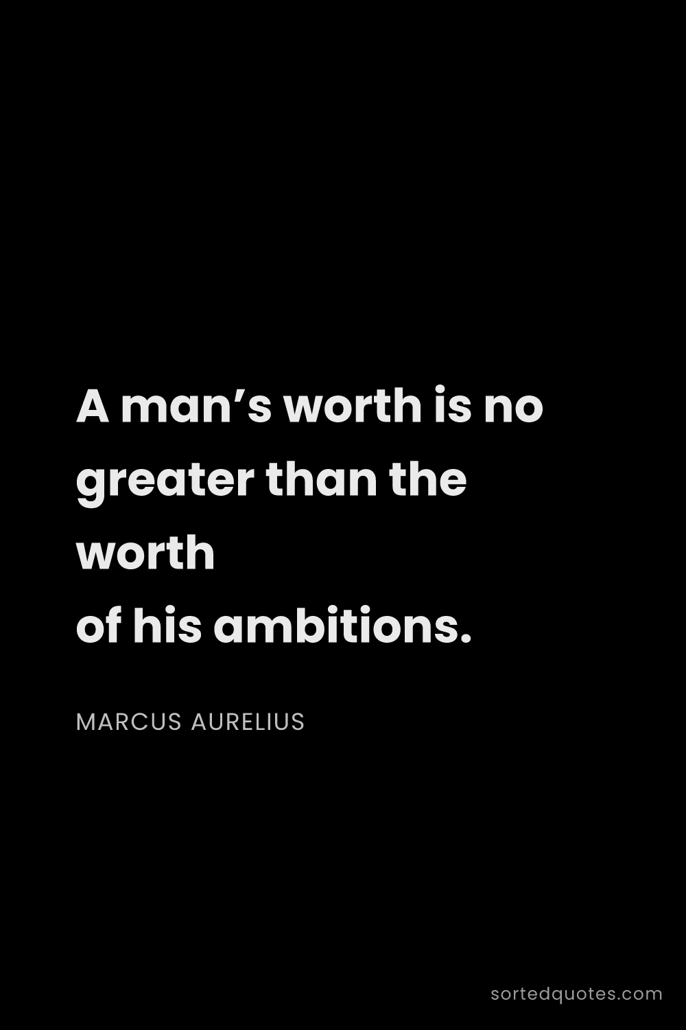 Quote by Marcus Aurelius: "A man’s worth is no greater than the worth of his ..."