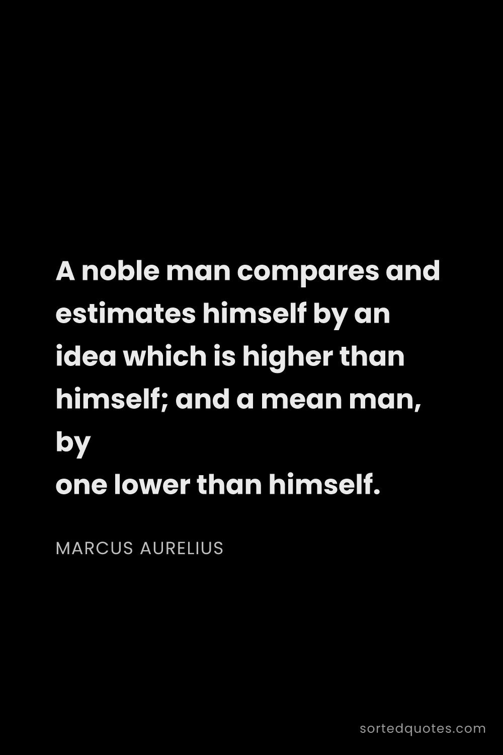 Quote by Marcus Aurelius: "A noble man compares and estimates himself by an i..."